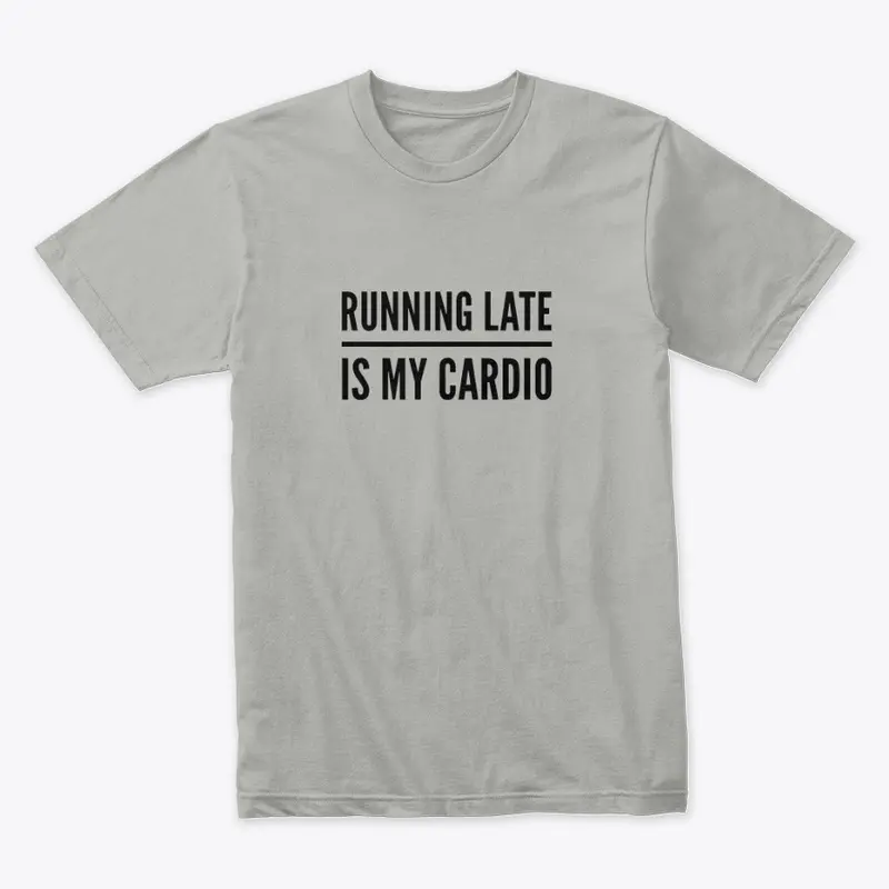 Running Late is my Cardio